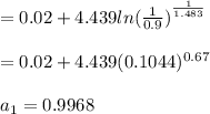 = 0.02 + 4.439{ ln(\frac{1}{0.9} ) }^{\frac{1}{1.483}} \\\\     = 0.02 + 4.439( 0.1044 )^{0.67}\\\\a_1 = 0.9968