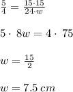 \frac{5}{4}=\frac{15\cdot 15}{24\cdot w}\\\\5\cdot \:8w=4\cdot \:75\\\\w=\frac{15}{2}\\\\w=7.5\:cm