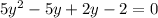 5y^2-5y+2y-2 =0