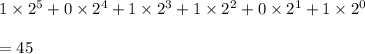 1\times 2^5+0\times 2^4+1\times 2^3+1\times 2^2+0\times 2^1+1\times 2^0\\\\=45