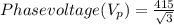 Phase voltage (V_{p} ) = \frac{415}{\sqrt{3}}