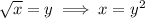 \sqrt{x}=y\implies x=y^2