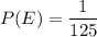 P(E) = \dfrac{1}{125}