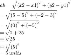 ab =  \sqrt{ {(x2 - x1)}^{2}  +  {(y2 - y1)}^{2} }  \\  \:  \:  \:  \:  \:  =  \sqrt{ {(5 - 5)}^{2} +  {( - 2 - 3)}^{2}  }  \\  \:  \:  \:  =   \sqrt{ {(0)}^{2} +  {( - 5)}^{2}  }  \\  \:  \:  \:   =   \sqrt{0 + 25}  \\  \:  \:  \:  =  \sqrt{25}  \\  \:  \:  \:  =  \sqrt{ {(5)}^{2} }  \\  \:   \:  \:  = 5 \: units