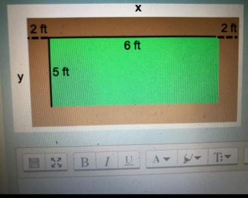 Agarden that is 5ft by 6ft has a walkway 2 ft wide around it. determine the values of x and y and fi