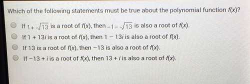 Which of the following statements must be true about the polynomial function f(x)? lf 1 13 is a root