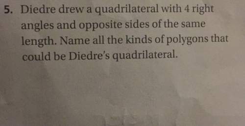 5. diedre drew a quadrilateral with 4 rightangles and opposite sides of the samelength. name all the