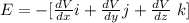 E =  - [\frac{dV }{dx} i  +  \frac{dV}{dy} j + \frac{dV}{dz} \ k]