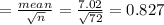 = \frac{mean}{\sqrt{n} } = \frac{7.02}{\sqrt{72} } = 0.827