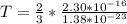 T =  \frac{2}{3} *  \frac{2.30 *10^{-16}}{ 1.38 *10^{-23}}