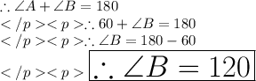 \therefore \angle A  + \angle B = 180\degree \\\therefore 60\degree + \angle B = 180\degree \\\therefore \angle B = 180\degree - 60\degree\\\huge \purple {\boxed {\therefore \angle B = 120\degree}} \\