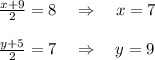 \frac{x+9}{2} = 8\quad \Rightarrow \quad x = 7\\\\\frac{y+5}{2}=7\quad \Rightarrow \quad y=9