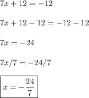 7x+12=-12\\\\7x+12-12=-12-12\\\\7x=-24\\\\7x/7=-24/7\\\\\boxed{x=-\frac{24}{7}}