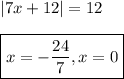 |7x+12|=12\\\\\boxed{x=-\frac{24}{7}, x=0}