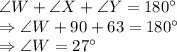 \angle W+\angle X+\angle Y = 180^\circ\\\Rightarrow \angle W+90+63=180^\circ\\\Rightarrow \angle W = 27^\circ