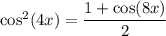 \cos^2(4x)=\dfrac{1+\cos(8x)}2