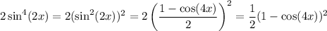 2\sin^4(2x)=2(\sin^2(2x))^2=2\left(\dfrac{1-\cos(4x)}2\right)^2=\dfrac12(1-\cos(4x))^2