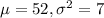 \mu=52, \sigma^{2} =7