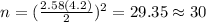 n=(\frac{2.58(4.2)}{2})^2 =29.35 \approx 30