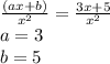\frac{(ax + b)}{ {x}^{2} }  =  \frac{3x + 5}{ {x}^{2} }  \\ a = 3 \\ b = 5