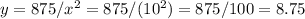 y=875/x^2=875/(10^2)=875/100=8.75