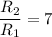 \dfrac{R_2}{R_1} = 7