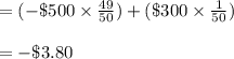 =(-\$500 \times \frac{49}{50})+(\$300\times\frac{1}{50} )\\\\=-\$3.80