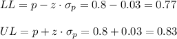 LL=p-z \cdot \sigma_p = 0.8-0.03=0.77\\\\UL=p+z \cdot \sigma_p = 0.8+0.03=0.83
