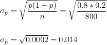 \sigma_p=\sqrt{\dfrac{p(1-p)}{n}}=\sqrt{\dfrac{0.8*0.2}{800}}\\\\\\ \sigma_p=\sqrt{0.0002}=0.014