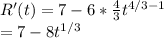 R'(t)=7-6*\frac{4}{3} t^{4/3-1}\\=7-8t^{1/3}