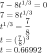 7-8t^{1/3}=0\\7=8t^{1/3}\\t^{1/3}=\dfrac{7}{8} \\t=(\frac{7}{8})^3\\t=0.66992