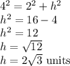 4^2=2^2+h^2\\h^2=16-4\\h^2=12\\h=\sqrt{12}\\ h=2\sqrt{3}$ units