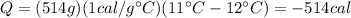 Q=(514g)(1cal/g\°C)(11\°C-12\°C)=-514cal