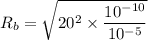 R_{b}=\sqrt{20^2\times\dfrac{10^{-10}}{10^{-5}}}