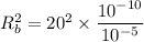 R_{b}^2=20^2\times\dfrac{10^{-10}}{10^{-5}}