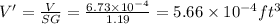 V'=\frac{V}{SG}=\frac{6.73\times 10^{-4}}{1.19}=5.66\times 10^{-4}ft^3