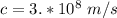 c =  3. *10^{8} \ m/ s