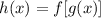 h (x) = f [g (x)]