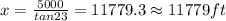 x=\frac{5000}{tan23}=11779.3 \approx 11779ft