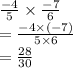 \frac{ - 4}{5}  \times  \frac{ - 7}{6}  \\  =  \frac{ - 4 \times ( - 7)}{5 \times 6}  \\  =  \frac{28}{30}