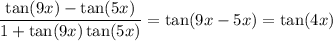 \displaystyle \frac{\tan(9x)-\tan(5x)}{1+\tan(9x)\tan(5x)}=\tan(9x-5x)=\tan(4x)