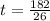 t = \frac{182}{26}