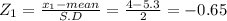 Z_{1} = \frac{x_{1}-mean }{S.D} = \frac{4-5.3}{2} = -0.65