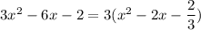 3x^2-6x-2=3(x^2-2x-\dfrac{2}{3})
