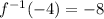 f^{-1}(-4) = -8