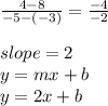 \frac{4-8}{-5-(-3)} =\frac{-4}{-2} \\\\slope=2\\y=mx+b\\y=2x+b\\