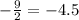 -\frac{9}{2}=-4.5