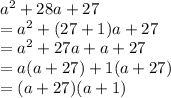 {a}^{2}  + 28a + 27 \\  =  {a}^{2}  + (27 + 1)a + 27 \\  =  {a}^{2}  + 27a + a + 27 \\  = a(a + 27) + 1(a + 27) \\  = (a + 27)(a + 1)