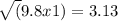 \sqrt(9.8 x 1) = 3.13