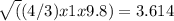 \sqrt((4/3) x 1 x 9.8) = 3.614